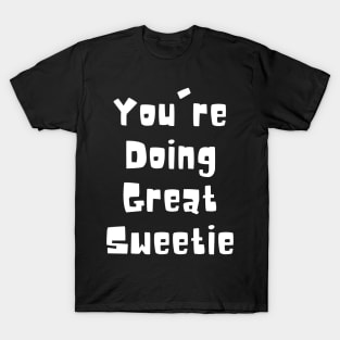 You're Doing Great Sweetie T-Shirt